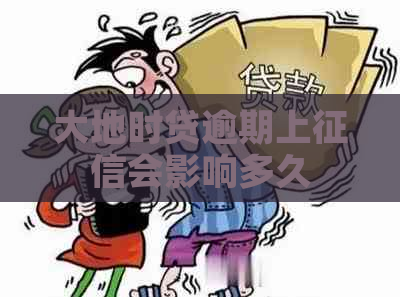 大地时贷逾期上会影响多久