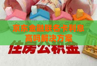 京东金融联名卡利息高吗解决方案