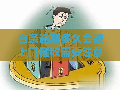 白条逾期多久会被上门需要注意什么
