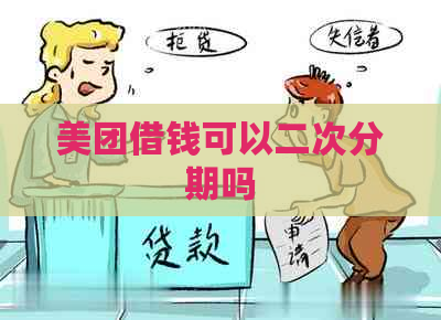 美团借钱可以二次分期吗