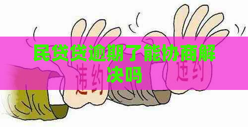 民贷贷逾期了能协商解决吗