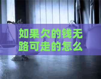 如果欠的钱无路可走的怎么办