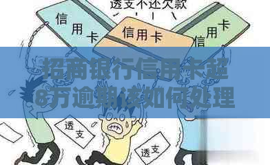 招商银行信用卡超8万逾期该如何处理