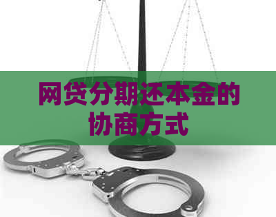 网贷分期还本金的协商方式