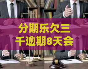 欠三千逾期8天会怎么样
