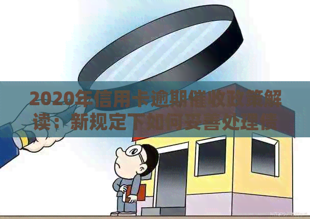 2020年信用卡逾期政策解读：新规定下如何妥善处理债务问题