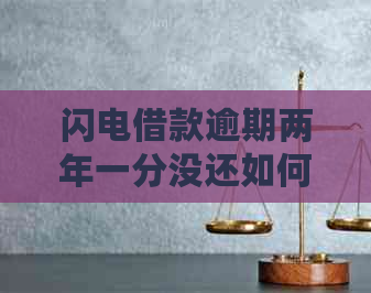 闪电借款逾期两年一分没还如何解决
