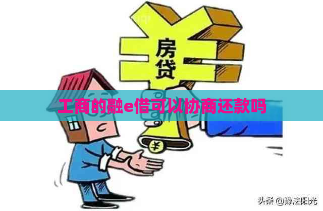 工商的融e借可以协商还款吗