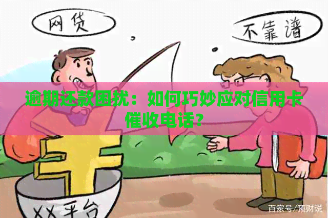 逾期还款困扰：如何巧妙应对信用卡电话？