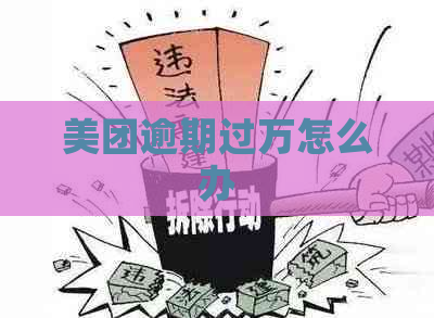 美团逾期过万怎么办