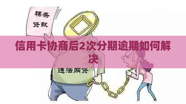 信用卡协商后2次分期逾期如何解决