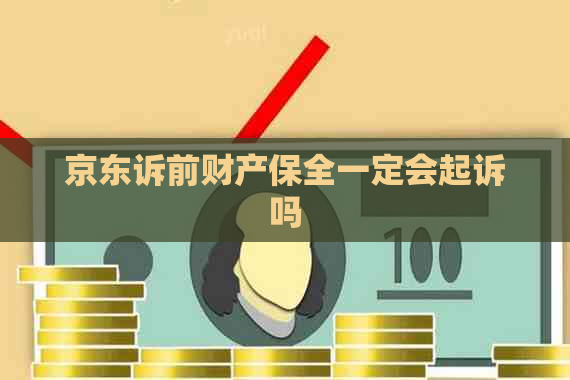 京东诉前财产保全一定会起诉吗