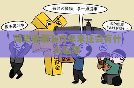 网贷逾期五六年未还会有什么后果