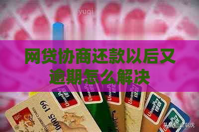 网贷协商还款以后又逾期怎么解决