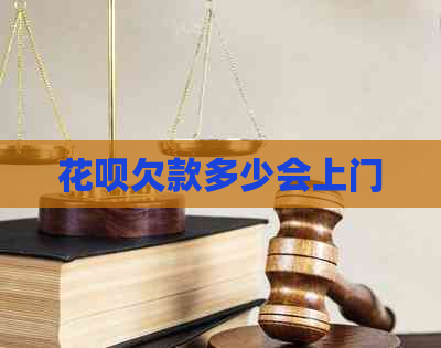 花呗欠款多少会上门