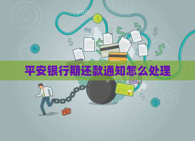 平安银行期还款通知怎么处理