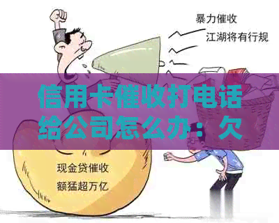 信用卡打电话给公司怎么办：欠款处理策略与应对建议