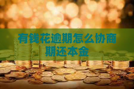 有钱花逾期怎么协商期还本金