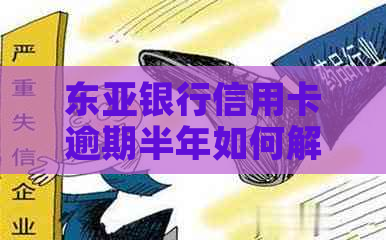 东亚银行信用卡逾期半年如何解决