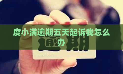 度小满逾期五天起诉我怎么办
