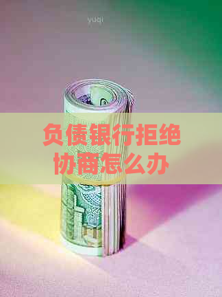 负债银行拒绝协商怎么办