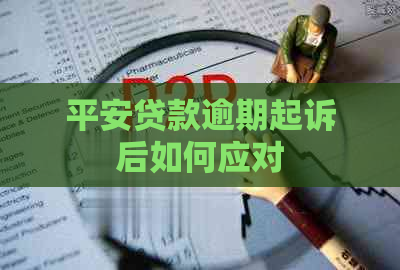 平安贷款逾期起诉后如何应对