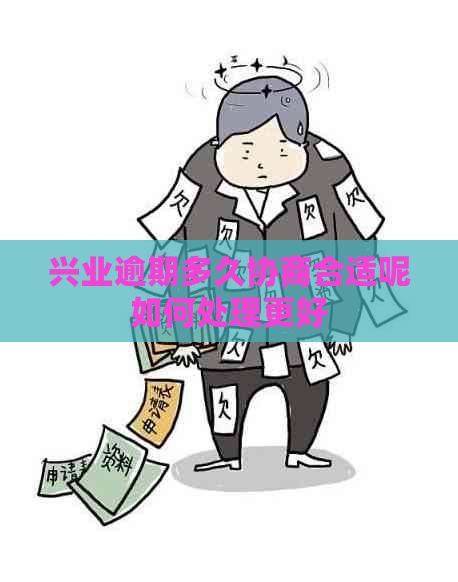 兴业逾期多久协商合适呢如何处理更好