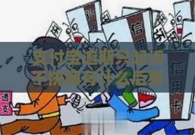 支付宝逾期只起诉不协商有什么后果