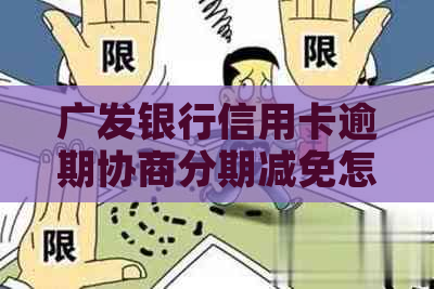 广发银行信用卡逾期协商分期减免怎么操作