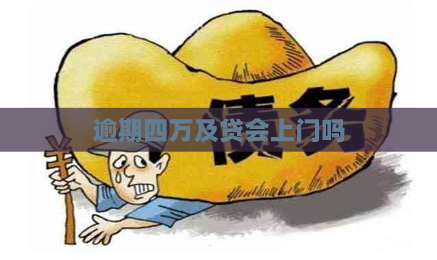 逾期四万及贷会上门吗