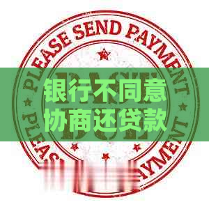 银行不同意协商还贷款怎么办
