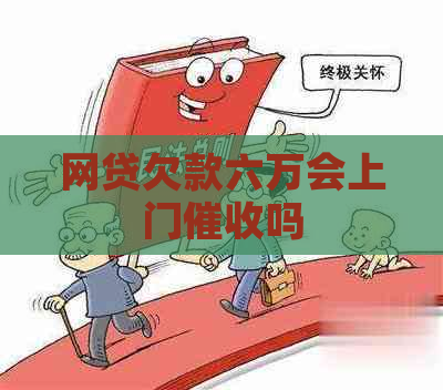 网贷欠款六万会上门吗
