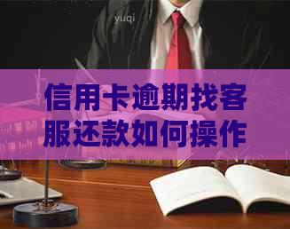 信用卡逾期找客服还款如何操作