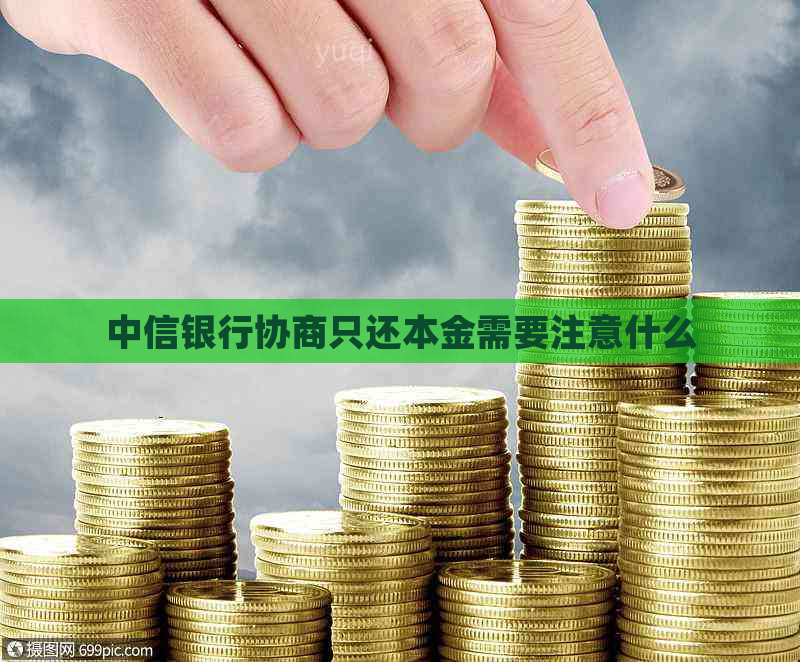 中信银行协商只还本金需要注意什么