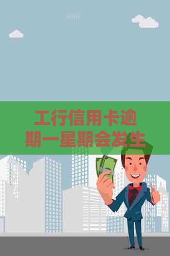 工行信用卡逾期一星期会发生什么