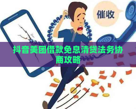 抖音美团借款免息清贷法务协商攻略