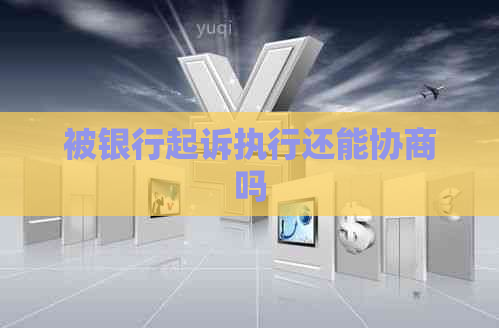 被银行起诉执行还能协商吗