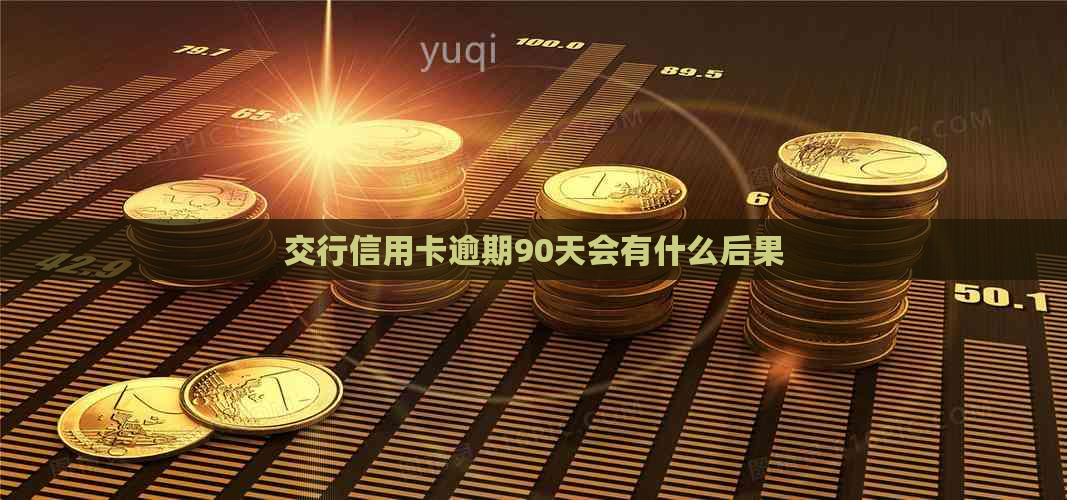 交行信用卡逾期90天会有什么后果