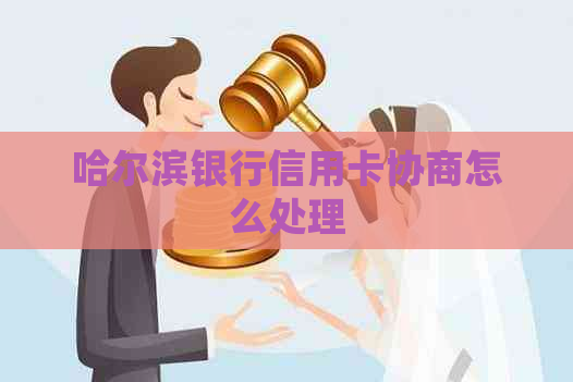 哈尔滨银行信用卡协商怎么处理