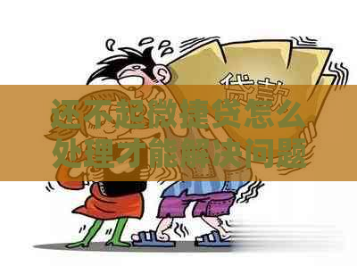 还不起微捷贷怎么处理才能解决问题