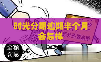 时光分期逾期半个月会怎样