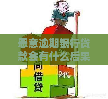 恶意逾期银行贷款会有什么后果