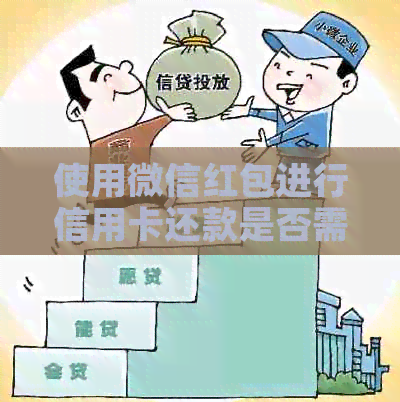 使用微信红包进行信用卡还款是否需要支付手续费？