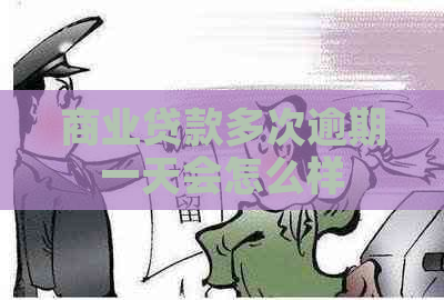 商业贷款多次逾期一天会怎么样