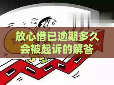 放心借已逾期多久会被起诉的解答