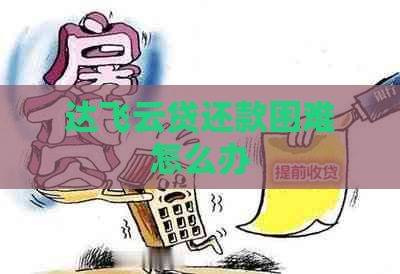 达飞云贷还款困难怎么办