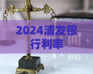 2024浦发银行利率