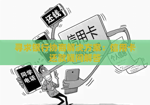 寻求银行协商解决方案：信用卡还款疑问解答