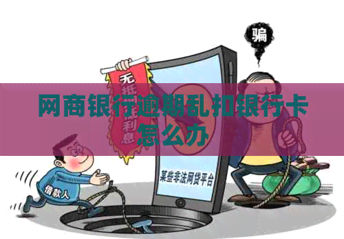 网商银行逾期乱扣银行卡怎么办