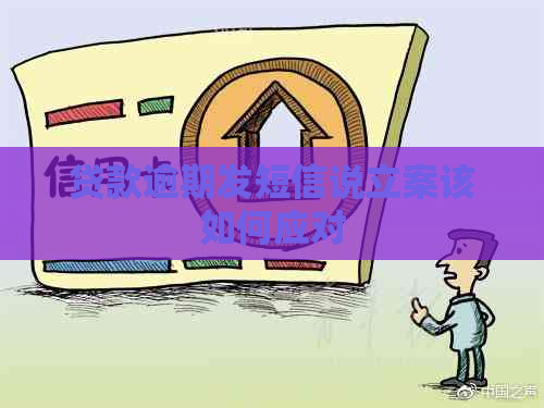 贷款逾期发短信说立案该如何应对